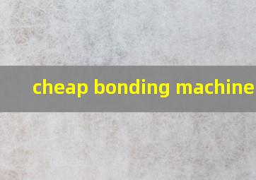 cheap bonding machine